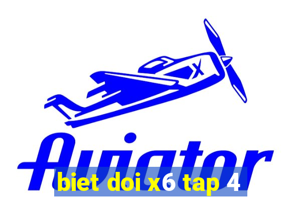 biet doi x6 tap 4