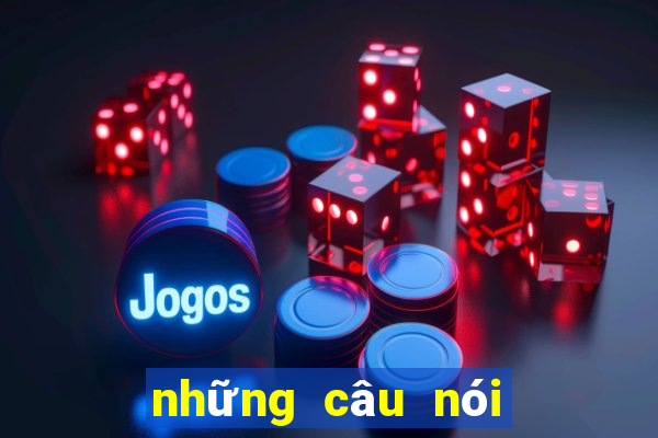 những câu nói về cờ bạc