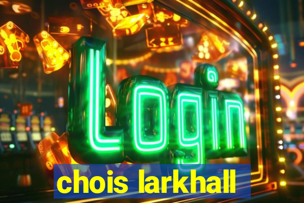 chois larkhall