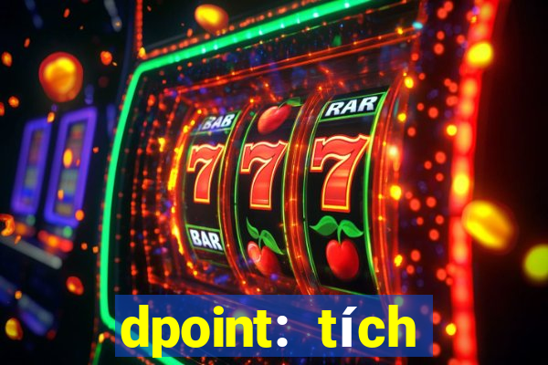 dpoint: tích điểm & đổi quà