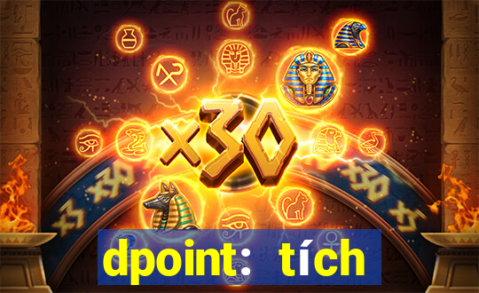 dpoint: tích điểm & đổi quà