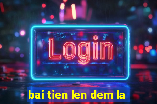 bai tien len dem la