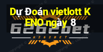 Dự Đoán vietlott KENO ngày 8