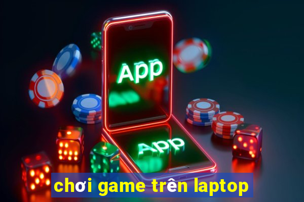 chơi game trên laptop