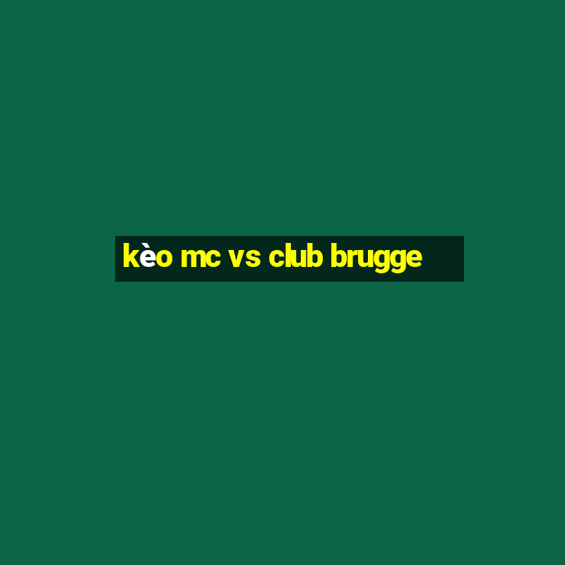 kèo mc vs club brugge