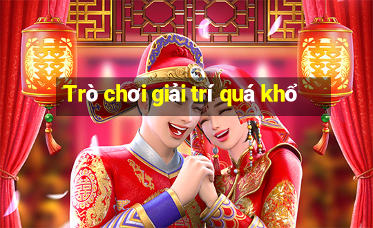 Trò chơi giải trí quá khổ