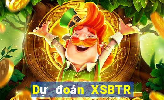 Dự đoán XSBTR thứ bảy