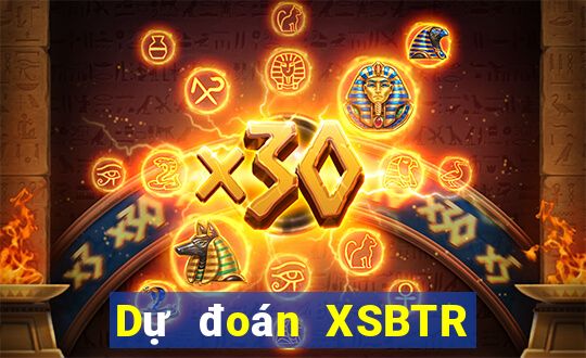 Dự đoán XSBTR thứ bảy