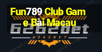 Fun789 Club Game Bài Macau