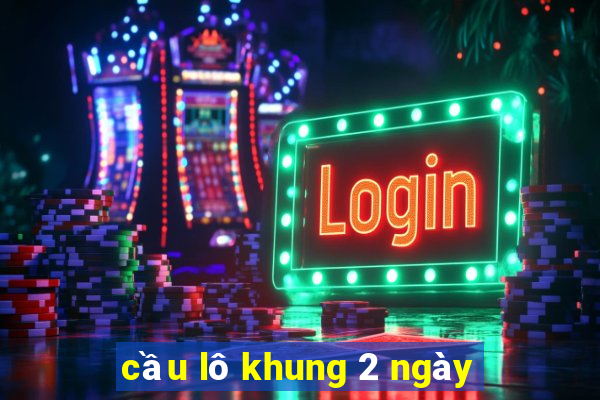 cau lo khung 2 ngay