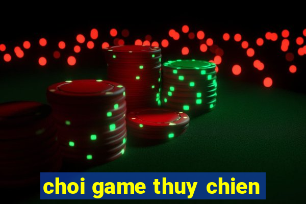 choi game thuy chien