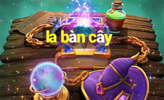 la bàn cây