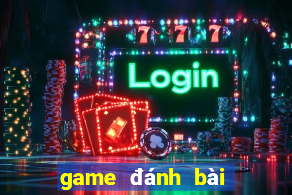 game đánh bài đổi thưởng thật