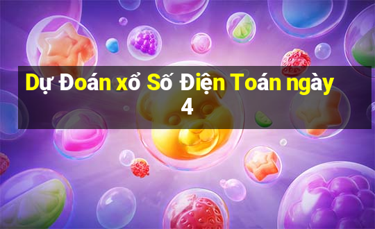 Dự Đoán xổ Số Điện Toán ngày 4