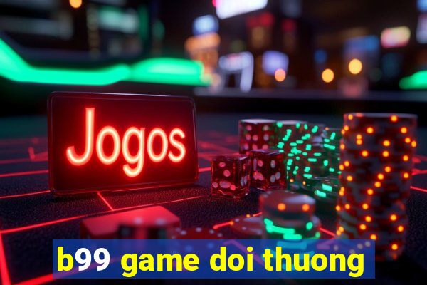 b99 game doi thuong