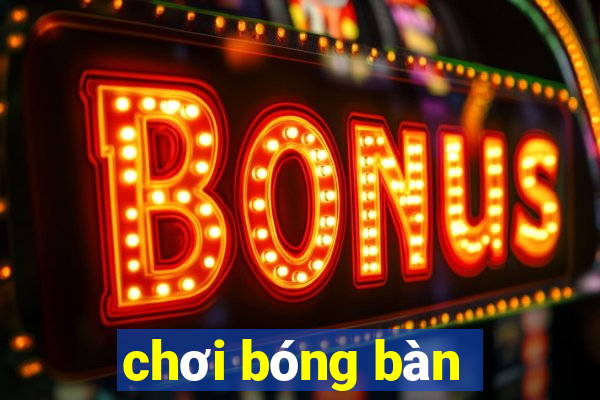 chơi bóng bàn