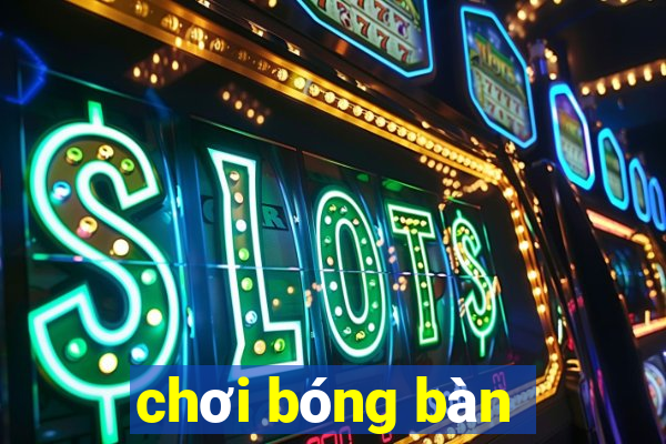 chơi bóng bàn