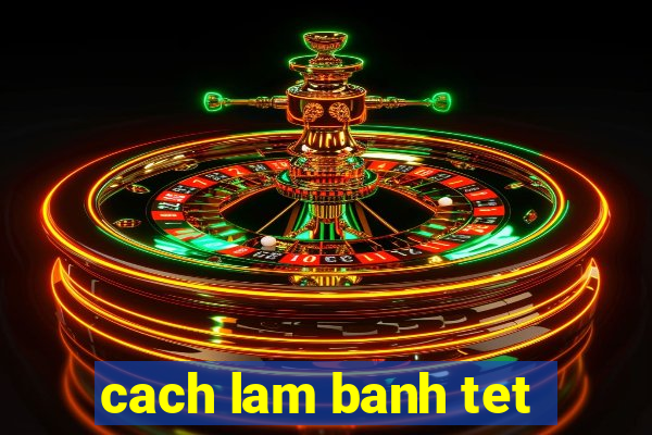 cach lam banh tet