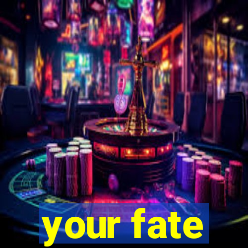 your fate