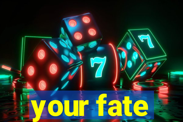 your fate