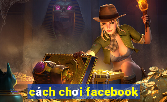 cách chơi facebook