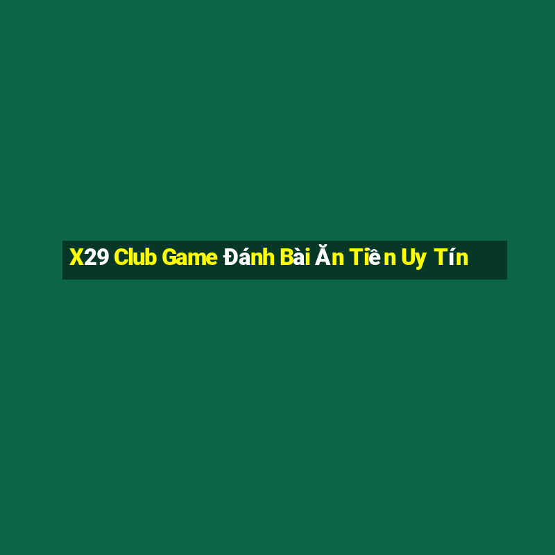 X29 Club Game Đánh Bài Ăn Tiền Uy Tín