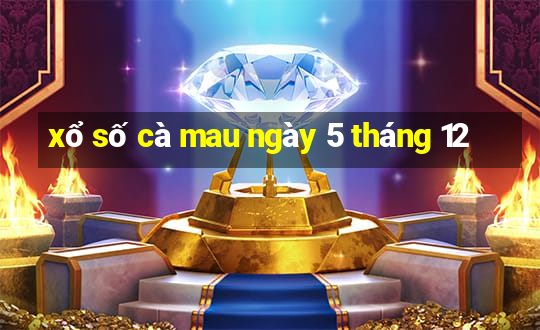 xổ số cà mau ngày 5 tháng 12