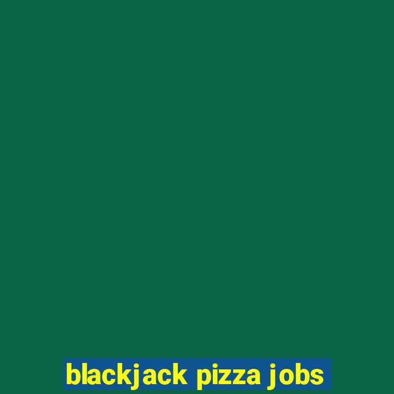 blackjack pizza jobs