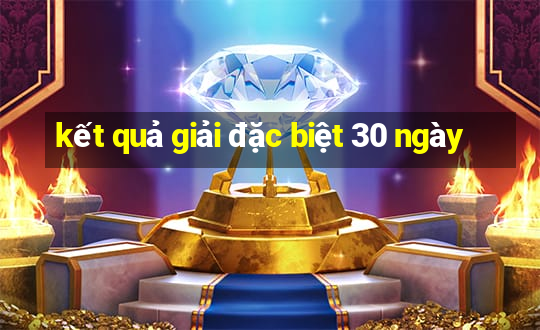 kết quả giải đặc biệt 30 ngày