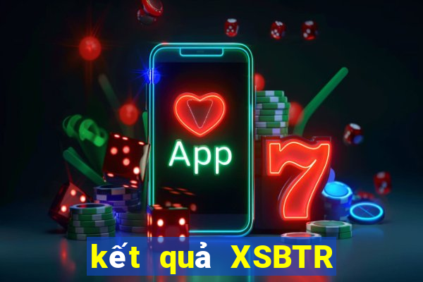 kết quả XSBTR ngày 13