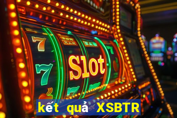 kết quả XSBTR ngày 13