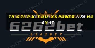 Trực tiếp kết quả XS power 6 55 ngày 17