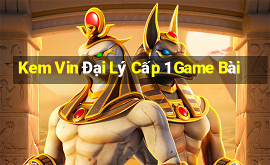 Kem Vin Đại Lý Cấp 1 Game Bài