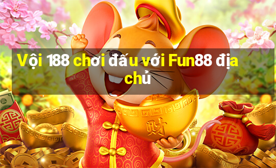 Vội 188 chơi đấu với Fun88 địa chủ