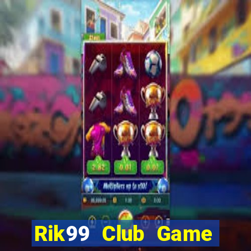 Rik99 Club Game Bài 1 Đổi 1