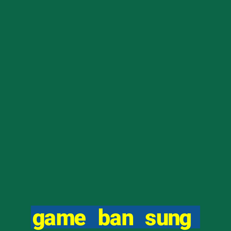 game ban sung chien tranh