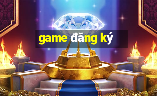 game đăng ký