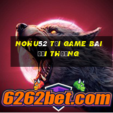 Nohu52 Tải Game Bài Đổi Thưởng