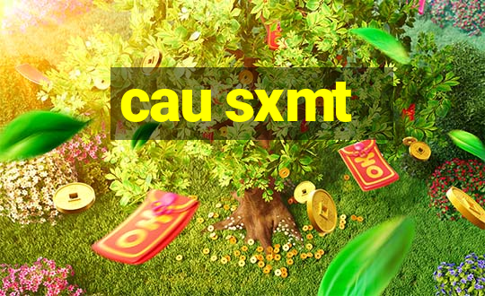 cau sxmt