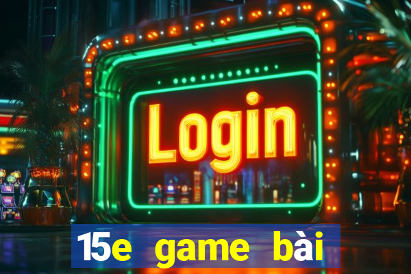 15e game bài tướng tặng 1