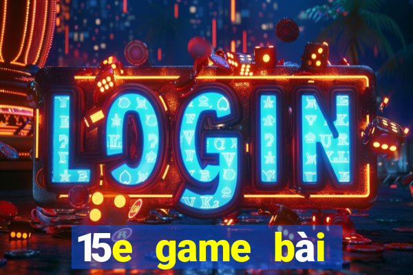 15e game bài tướng tặng 1