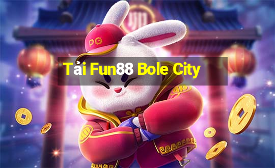 Tải Fun88 Bole City