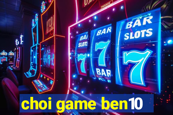 choi game ben10