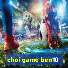 choi game ben10