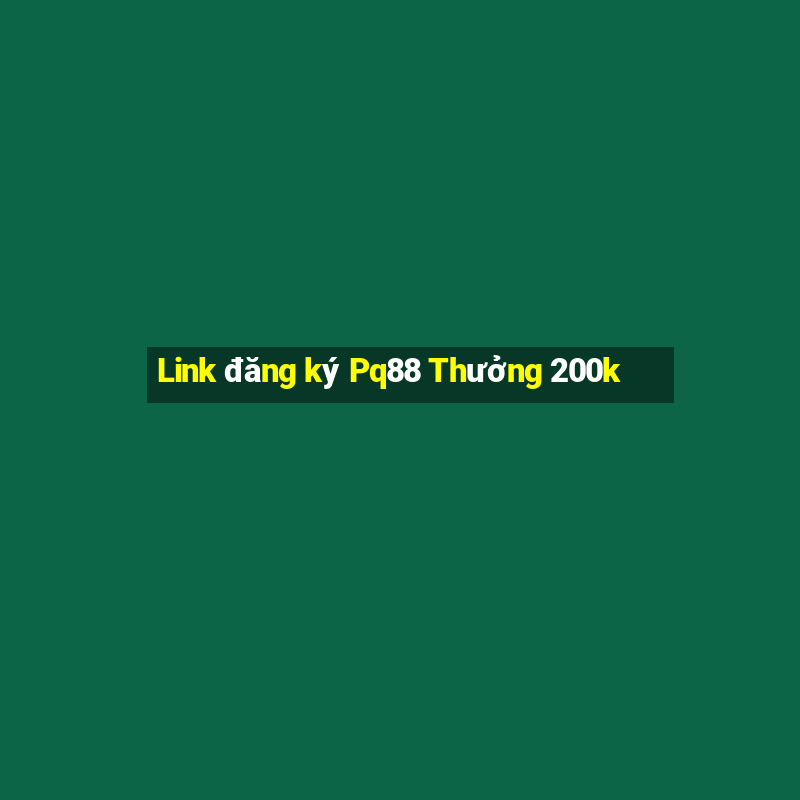 Link đăng ký Pq88 Thưởng 200k