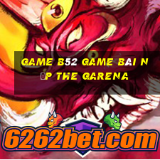 Game B52 Game Bài Nạp The Garena