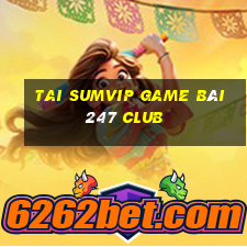 Tai Sumvip Game Bài 247 Club