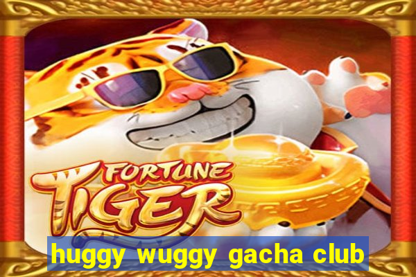 huggy wuggy gacha club