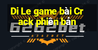 Di Le game bài Crack phiên bản