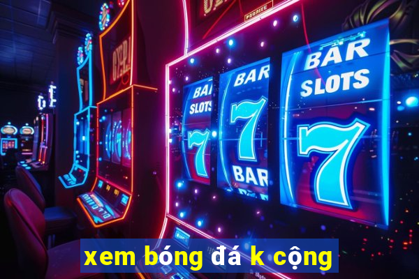 xem bóng đá k cộng